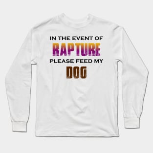 In the Event of Rapture Please Feed My Dog Long Sleeve T-Shirt